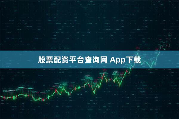 股票配资平台查询网 App下载